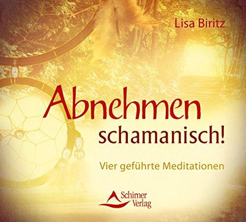 Abnehmen schamanisch!: Vier geführte Meditationen