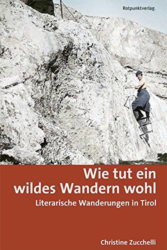 Wie tut ein wildes Wandern wohl: Literarische Wanderungen in Tirol