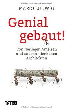 Genial gebaut!: Von fleißigen Ameisen und anderen tierischen Architekten