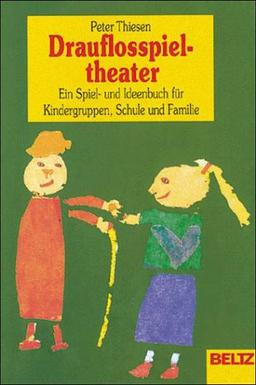 Drauflosspieltheater. Sonderausgabe. Ein Spiel- und Ideenbuch für Kindergruppen, Schule und Familie