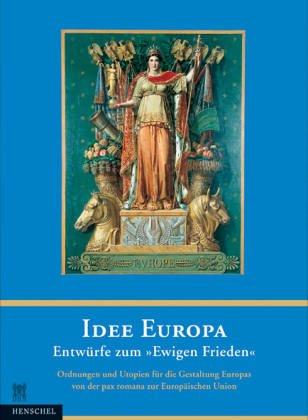 Idee Europa - Entwürfe zum 'Ewigen Frieden'