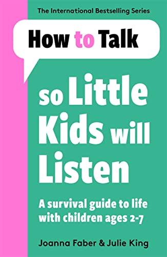 How To Talk So Little Kids Will Listen: A Survival Guide to Life with Children Ages 2-7