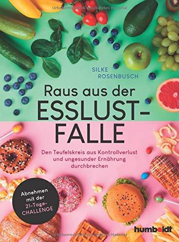 Raus aus der Esslust-Falle: Den Teufelskreis aus Kontrollverlust und ungesunder Ernährung durchbrechen. Schlank werden mit der 21-Tage-Challenge