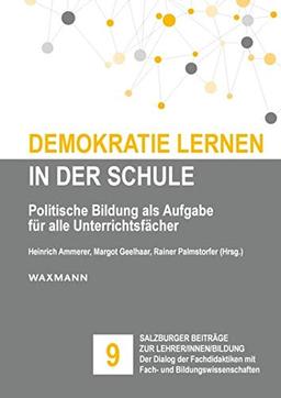 Demokratie lernen in der Schule: Politische Bildung als Aufgabe für alle Unterrichtsfächer (Salzburger Beiträge zur Lehrer/innen/bildung)