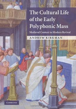 The Cultural Life of the Early Polyphonic Mass: Medieval Context to Modern Revival