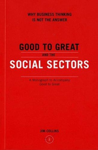 Good To Great And The Social Sectors: A Monograph to Accompany Good to Great