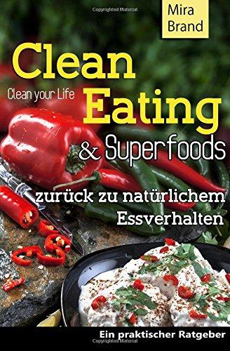 Clean Eating & Superfoods: zurueck zu natuerlichem Essverhalten / Clean Your Life