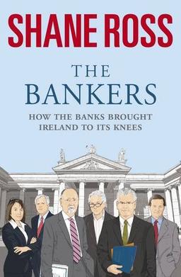 The Bankers: How the banks ruined the Irish economy