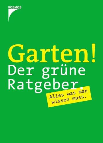 Garten! Der grüne Ratgeber: Alles was man wissen muss