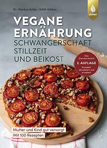 Vegane Ernährung: Schwangerschaft, Stillzeit und Beikost: Mutter und Kind gut versorgt. Das Standardwerk. 2. Auflage. Komplett aktualisiert und erweitert