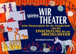 Wir spielen Theater. RSR: Zehn Theaterspiele für die Grundschule von der Einschulung bis zur Abschlussfeier