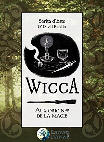 Wicca : aux origines de la magie : une étude des origines historiques des rituels magiques, des pratiques et des croyances de la sorcellerie moderne initiatique et païenne