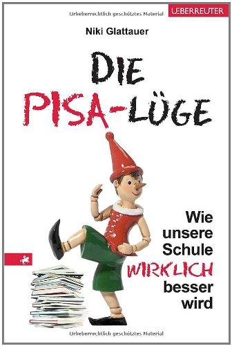 Die PISA-Lüge: Wie unsere Schule wirklich besser wird