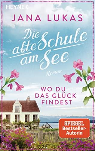 Wo du das Glück findest: Die alte Schule am See - Roman (Alte Schulhaus-Trilogie, Band 2)