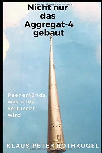 Nicht nur das Aggregat-4 gebaut!: Peenemünde, was alles vertuscht wird!