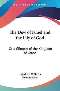 The Dew of Israel and the Lily of God: Or a Glimpse of the Kingdom of Grace