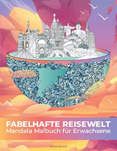 Fabelhafte Reisewelt - Das Mandala Malbuch für Erwachsene mit 101 faszinierenden Reisezielen und Sehenswürdigkeiten aus aller Welt zum Ausmalen