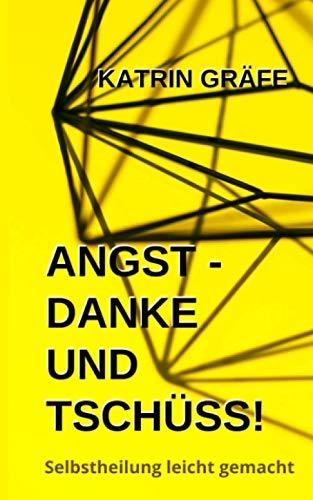 Angst - Danke und tschüss!: Das Wunder in Dir - Selbstheilung leicht gemacht