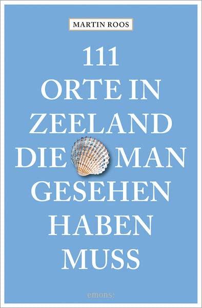 111 Orte in Zeeland, die man gesehen haben muss: Reiseführer