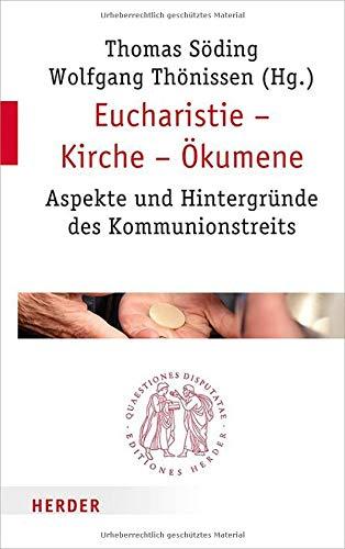 Eucharistie – Kirche – Ökumene: Aspekte und Hintergründe des Kommunionstreits (Quaestiones disputatae)