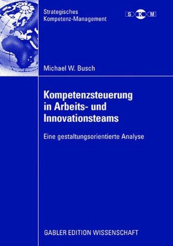 Kompetenzsteuerung in Arbeits- und Innovationsteams: Eine gestaltungsorientierte Analyse (Strategisches Kompetenz-Management)