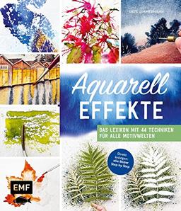 Aquarell-Effekte: Das Lexikon mit 44 Techniken für alle Motivwelten – Direkt loslegen: alle Bilder Step by Step