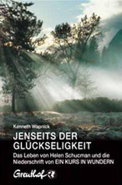 Jenseits der Glückseligkeit: Das Leben von Helen Schucman und die Niederschrift von Ein Kurs in Wundern