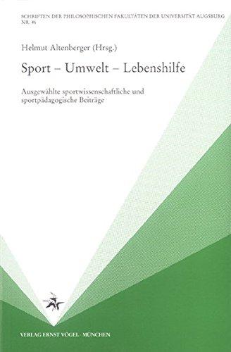 Sport - Umwelt - Lebenshilfe: Ausgewählte sportwissenschaftliche und sportpädagogische Beiträge (Schriften der Philosophischen Fakultäten der Universität Augsburg)