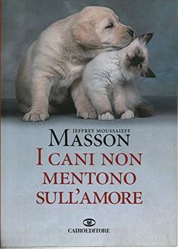 I cani non mentono sull'amore. Riflessioni sui cani e sulle loro emozioni (Saggi)