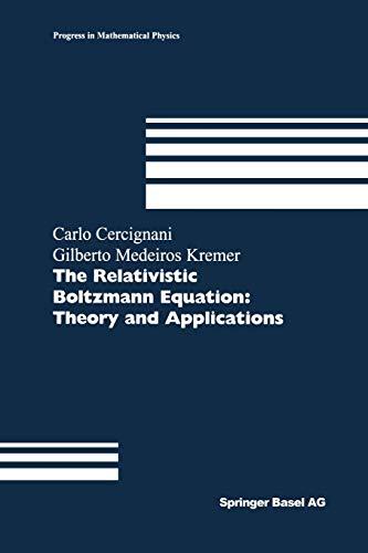 The Relativistic Boltzmann Equation: Theory And Applications (Progress in Mathematical Physics, 22, Band 22)