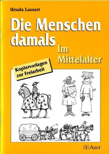 Die Menschen damals, Im Mittelalter: Sachunterricht 3./6. Jahrgangsstufe. Kinder zu aktiver Mitarbeit auffordern: schneiden, basteln, malen, zeichnen, Puzzle legen u.v.m. Mit Kontrollblättern