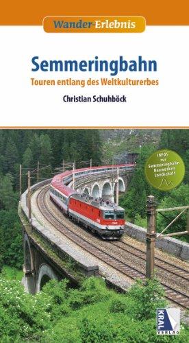 Welterbe Semmeringbahn mit umgebender Landschaft: Wanderführer zur ersten UNESCO-Eisenbahn-Welterbestätte der Welt