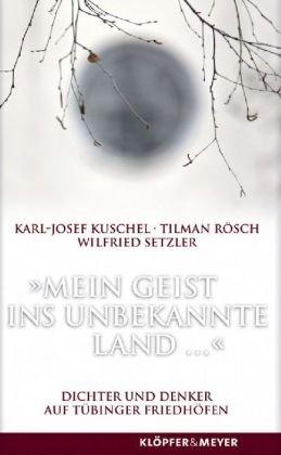 'Mein Geist ins unbekannte Land ...': Dichter und Denker auf Tübinger Friedhöfen