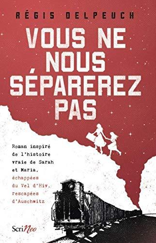 Vous ne nous séparerez pas : roman inspiré de l'histoire vraie de Sarah et Maria, échappées du Vél'd'Hiv, rescapées d'Auschwitz