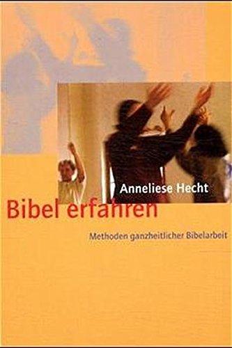 Bibel erfahren: Methoden ganzheitlicher Bibelarbeit