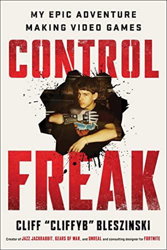 Control Freak: My Epic Adventure Making Video Games