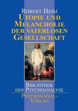 Utopie und Melancholie der vaterlosen Gesellschaft (Bibliothek der Psychoanalyse)