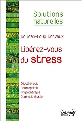 Libérez-vous du stress : oligothérapie, homéothérapie, phytothérapie, gemmothérapie