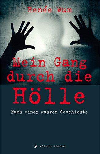 Mein Gang durch die Hölle: Nach einer wahren Geschichte