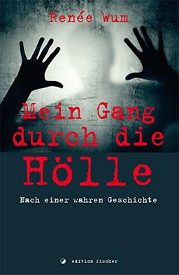 Mein Gang durch die Hölle: Nach einer wahren Geschichte