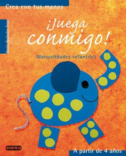 ¡Juega conmigo!: Manualidades infantiles. (Crea con tus manos)