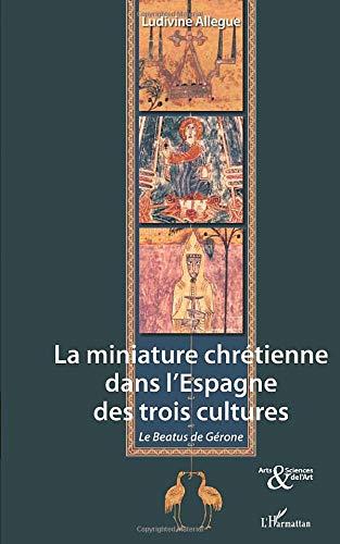 La miniature chrétienne dans l'Espagne des trois cultures : le Beatus de Gérone