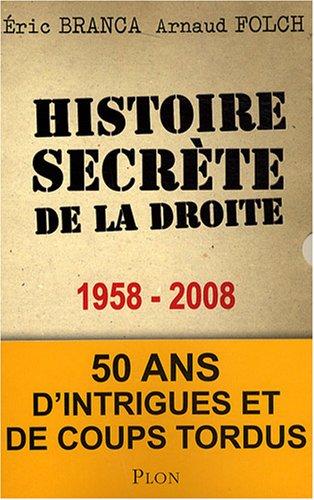 Histoire secrète de la droite : 1958-2008 : cinquante ans d'intrigues et de coups tordus