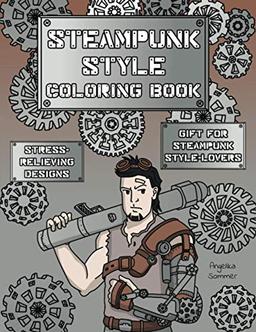 Steampunk Style Coloring Book: A Fun, Easy, And Relaxing Coloring Gift Book with Stress-Relieving Designs and Fashion Ideas for Steampunk Style-Lovers (Angelika Sommer's Coloring Books)