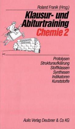 Klausur- und Abiturtraining Chemie, Bd.2, Protolysen, Strukturaufklärung, Stoffklassen, Synthesen, Indikatoren, Kunststoffe