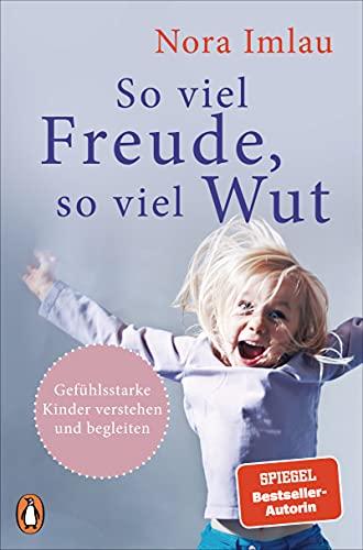 So viel Freude, so viel Wut: Gefühlsstarke Kinder verstehen und begleiten - Mit Einschätzungstest für Eltern und Kinder