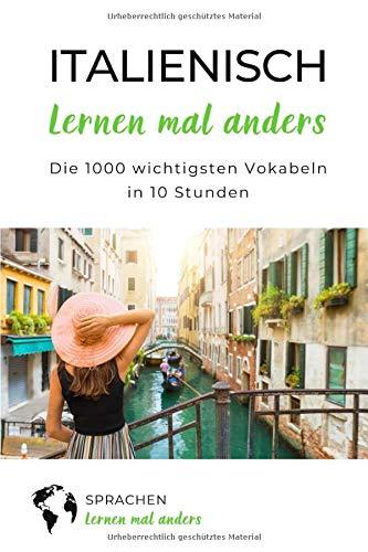 Italienisch lernen mal anders - Die 1000 wichtigsten Vokabeln in 10 Stunden: Schnell, effizient und nachhaltig 1000 italienische Vokabeln merken mittels innovativer Gedächtnistechniken