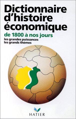 Dictionnaire d'histoire économique : de 1800 à nos jours, les grandes théories, les grandes puissances