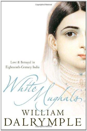 White Mughals: Love and Betrayal in Eighteenth-century India