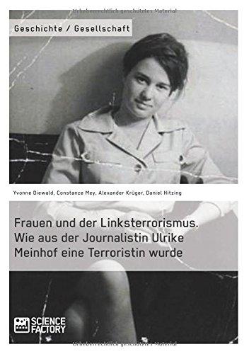 Frauen und der Linksterrorismus. Wie aus der Journalistin Ulrike Meinhof eine Terroristin wurde